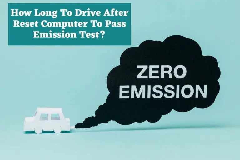 How Long To Drive After Reset Computer To Pass Emission Test? Answered