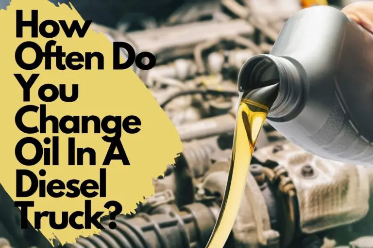 How Often Do You Change Oil In A Diesel Truck? Full Report