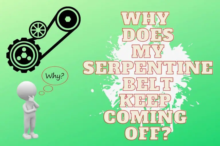 Why Does My Serpentine Belt Keep Coming Off? – Guide