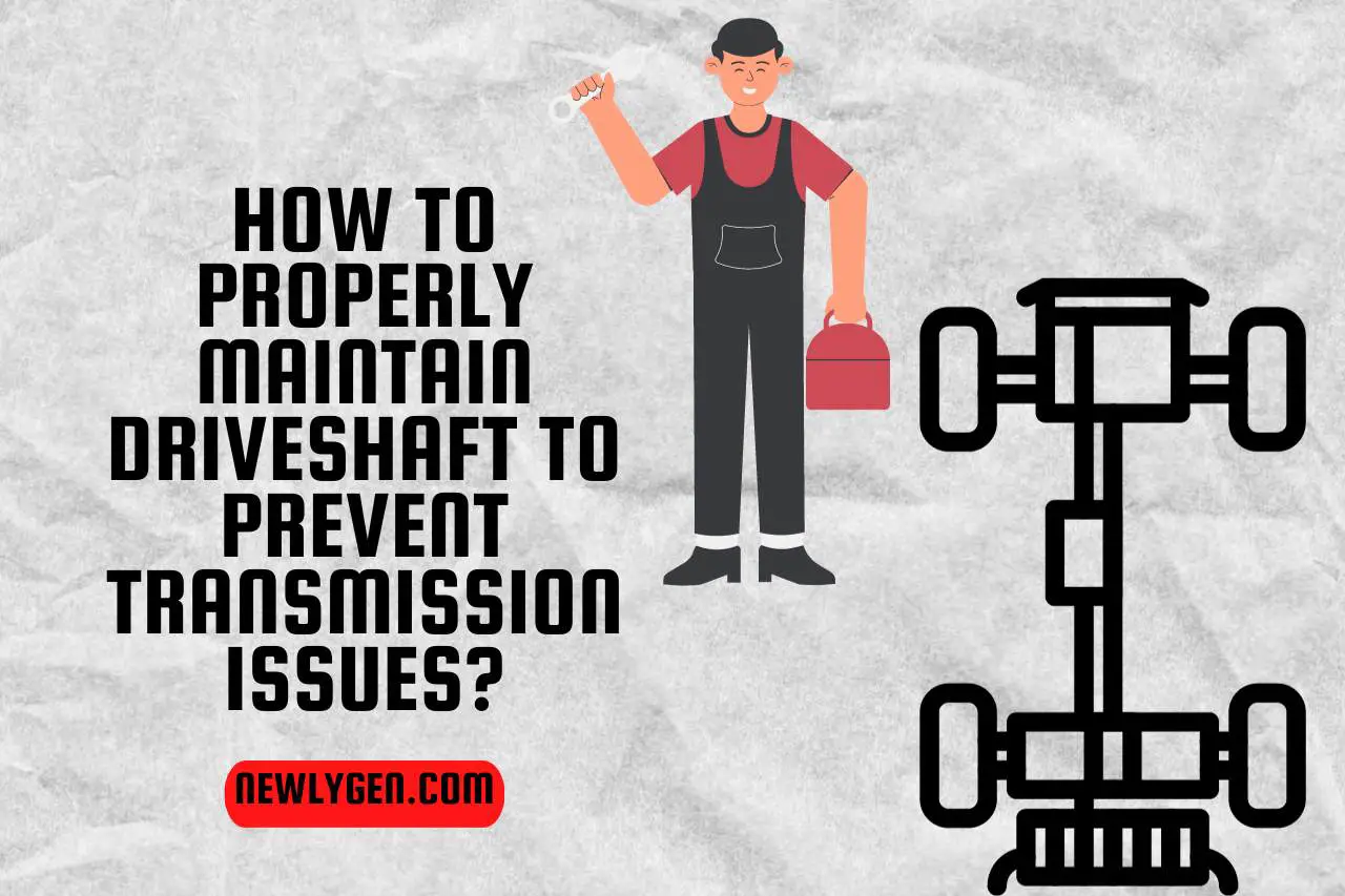 How to Properly Maintain Driveshaft to Prevent Transmission Issues