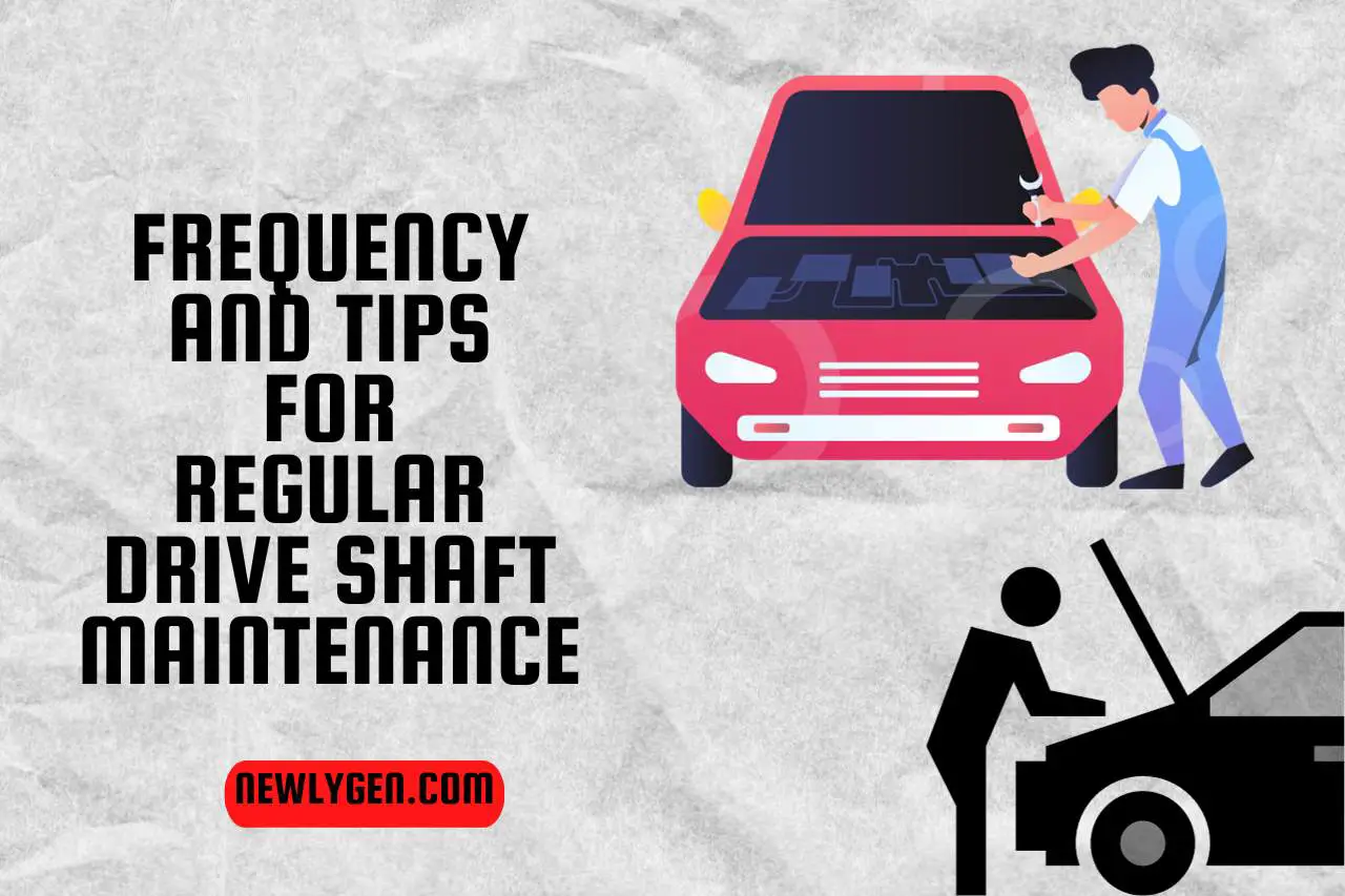 Frequency and Tips for Regular Drive Shaft Maintenance